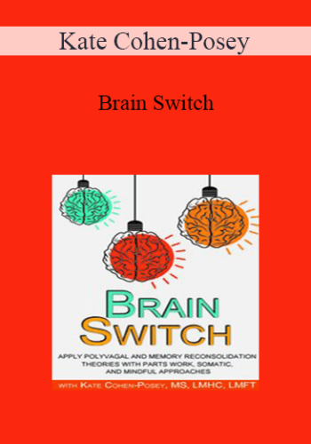 Kate Cohen-Posey - Brain Switch: Apply Polyvagal and Memory Reconsolidation Theories with Parts Work, Somatic, and Mindful Approaches