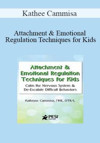 Kathee Cammisa – Attachment & Emotional Regulation Techniques For Kids: Calm The Nervous System & De-Escalate Difficult Behaviors