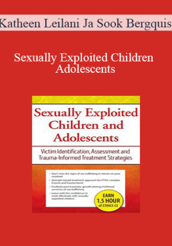 Katheen Leilani Ja Sook Bergquist – Sexually Exploited Children And Adolescents: Victim Identification, Assessment And Trauma-Informed Treatment Strategies