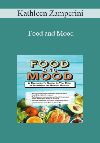 Kathleen Zamperini - Food and Mood: A Therapist’s Guide to The Role of Nutrition in Mental Health
