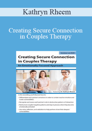 Kathryn Rheem - Creating Secure Connection in Couples Therapy: An Emotionally Focused Approach