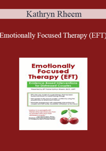 Kathryn Rheem – Emotionally Focused Therapy (EFT): Evidence-Based Interventions For Distressed Couples