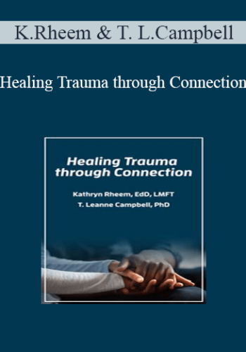 Kathryn Rheem, T. Leanne Campbell – Healing Trauma Through Connection