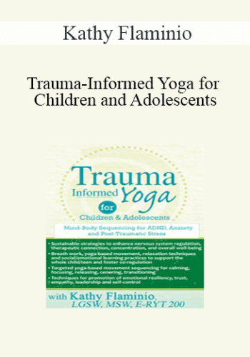 Kathy Flaminio – Trauma-Informed Yoga For Children And Adolescents: Mind-Body Sequencing For ADHD, Anxiety And Post-Traumatic Stress