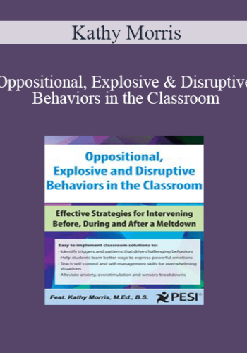 Kathy Morris – Oppositional, Explosive And Disruptive Behaviors In The Classroom: Effective Strategies For Intervening Before, During And After A Meltdown