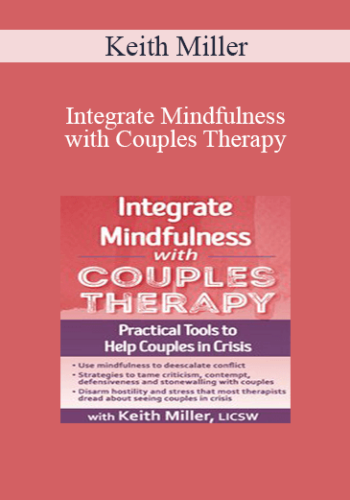 Keith Miller - Integrate Mindfulness with Couples Therapy: Practical Tools to Help Couples in Crisis