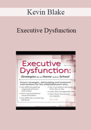 Kevin Blake - Executive Dysfunction: Strategies for At Home and At School