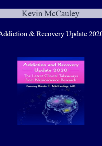 Kevin McCauley – Addiction And Recovery Update 2020: The Latest Clinical Takeaways From Neuroscience Research