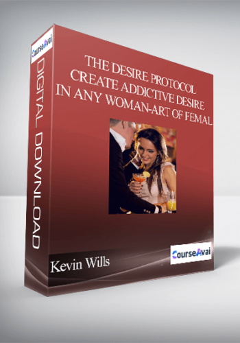 Kevin Wills - The Desire Protocol - Create Addictive Desire In Any Woman - Art of Femal...