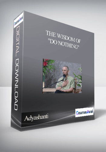 Adyashanti – The Wisdom Of “Do Nothing”