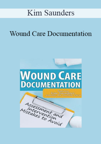 Kim Saunders - Wound Care Documentation: Assessment and Intervention Mistakes to Avoid