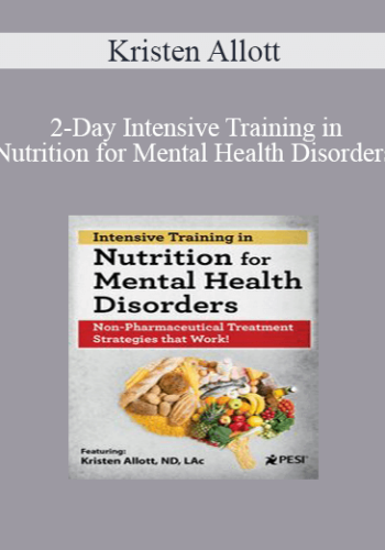 Kristen Allott – 2-Day Intensive Training In Nutrition For Mental Health Disorders: Non-Pharmaceutical Treatment Strategies That Work!