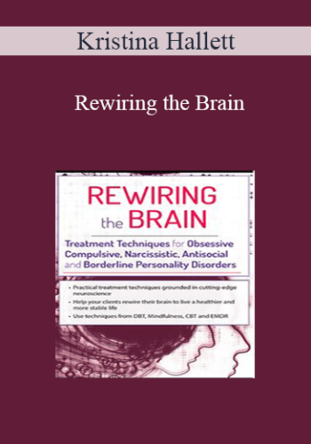 Kristina Hallett - Rewiring the Brain: Treatment Techniques for Obsessive Compulsive, Narcissistic, Antisocial, and Borderline Personality Disorders