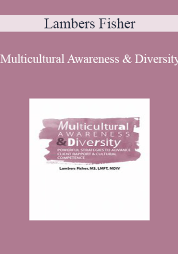 Lambers Fisher – Multicultural Awareness & Diversity: Powerful Strategies To Advance Client Rapport & Cultural Competence