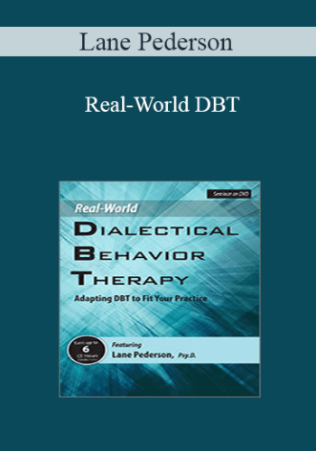 Lane Pederson – Real-World DBT: Adapting DBT To Fit Your Practice