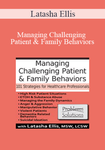 Latasha Ellis – Managing Challenging Patient & Family Behaviors: 101 Strategies For Healthcare Professionals
