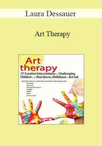 Laura Dessauer – Art Therapy: 77 Creative Interventions For Challenging Children Who Shut Down, Meltdown, Or Act Out