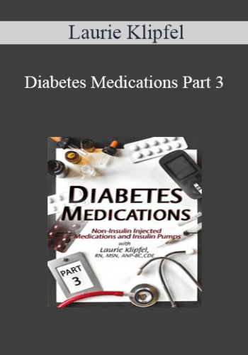 Laurie Klipfel – Diabetes Medications Part 3: Non-Insulin Injected Medications And Insulin Pumps