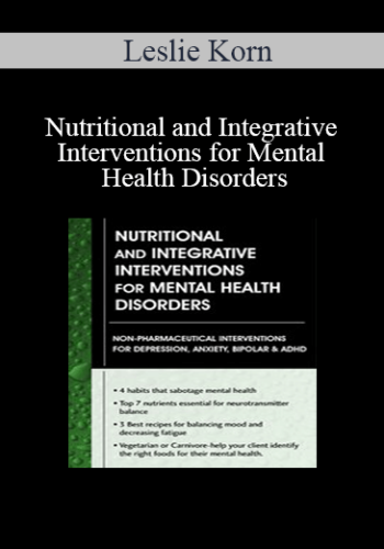 Leslie Korn - Nutritional and Integrative Interventions for Mental Health Disorders: Non-Pharmaceutical Interventions for Depression, Anxiety, Bipolar & ADHD
