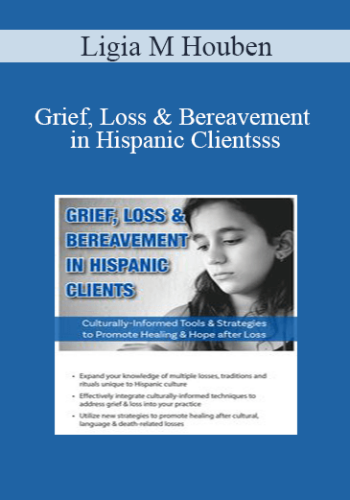 Ligia M Houben - Grief, Loss & Bereavement in Hispanic Clients: Culturally-Informed Tools & Strategies to Promote Healing & Hope after Loss