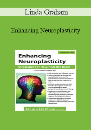 Linda Graham – Enhancing Neuroplasticity: Strategies For Rewiring The Brain