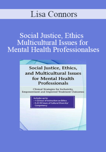 Lisa Connors – Social Justice, Ethics And Multicultural Issues For Mental Health Professionals: Clinical Strategies For Inclusivity, Empowerment And Improved Treatment Outcomes
