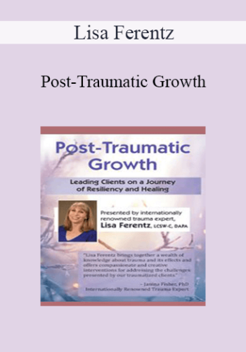 Lisa Ferentz - Post-Traumatic Growth: Leading Clients on a Journey of Resiliency and Healing with Lisa Ferentz, LCSW- C, DAPA