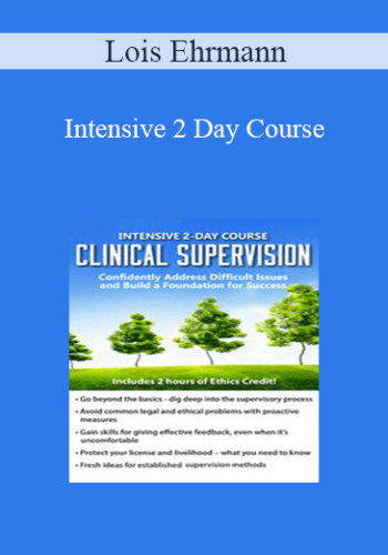 Lois Ehrmann – Intensive 2 Day Course: Clinical Supervision-Confidently Address Difficult Issues And Build A Foundation For Success
