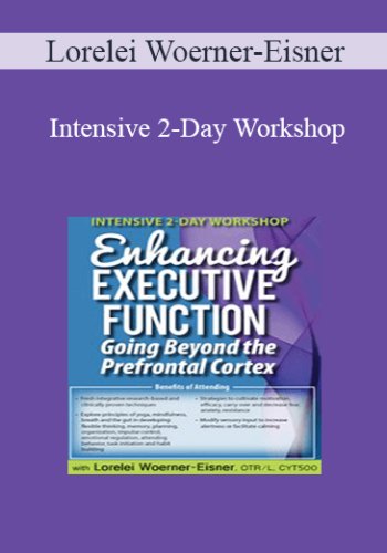 Lorelei Woerner-Eisner – Intensive 2-Day Workshop: Enhancing Executive Function: Going Beyond The Prefrontal Cortex