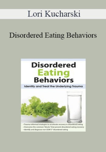 Lori Kucharski - Disordered Eating Behaviors: Identify and Treat the Underlying Trauma