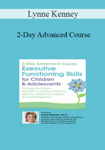 Lynne Kenney - 2-Day Advanced Course: Executive Functioning Skills for Children & Adolescents: 50 Cognitive-Motor Activities to Improve Attention, Memory, Response Inhibition and Self-Regulation
