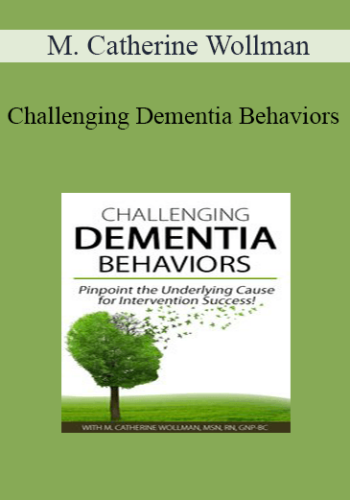 M. Catherine Wollman - Challenging Dementia Behaviors: Pinpoint the Underlying Cause for Intervention Success!