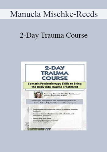 Manuela Mischke-Reeds – 2-Day Trauma Course: Somatic Psychotherapy Skills To Bring The Body Into Trauma Treatment