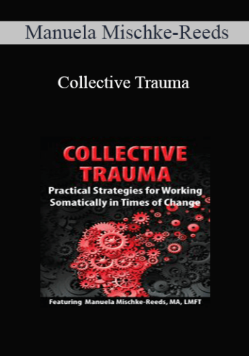 Manuela Mischke-Reeds – Collective Trauma: Practical Strategies For Working Somatically In Times Of Change