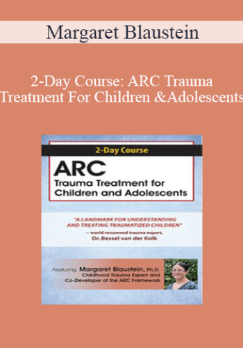 Margaret Blaustein – 2-Day Course: ARC Trauma Treatment For Children And Adolescents
