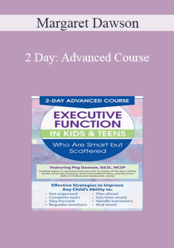 Margaret Dawson - 2 Day: Advanced Course: Executive Function in Kids & Teens Who Are Smart but Scattered