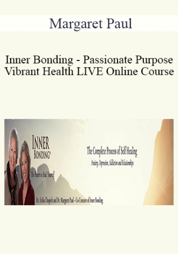 Margaret Paul – Inner Bonding – Passionate Purpose, Vibrant Health LIVE Online Course