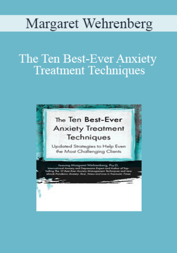 Margaret Wehrenberg - The Ten Best-Ever Anxiety Treatment Techniques