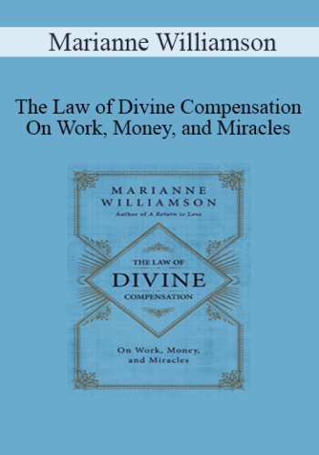Marianne Williamson – The Law Of Divine Compensation – On Work, Money, And Miracles