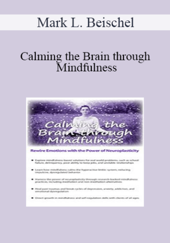 Mark L. Beischel - Calming the Brain through Mindfulness: Rewire Emotions with the Power of Neuroplasticity