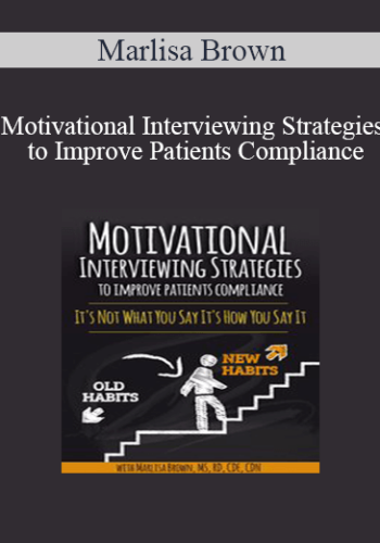 Marlisa Brown - Motivational Interviewing Strategies to Improve Patients Compliance: It's Not What You Say It's How You Say It