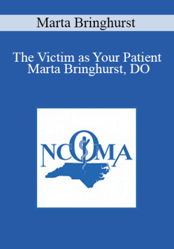 Marta Bringhurst – The Victim As Your Patient Marta Bringhurst, DO