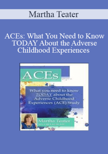 Martha Teater – ACEs: What You Need To Know TODAY About The Adverse Childhood Experiences (ACE) Study