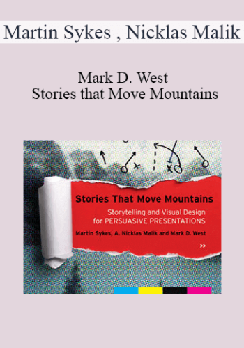 Martin Sykes , Nicklas Malik And Mark D. West – Stories That Move Mountains: Storytelling And Visual Design For Persuasive Presentations