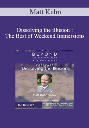 Matt Kahn – Dissolving The Illusion : The Best Of Weekend Immersions