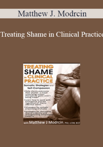 Matthew J. Modrcin – Treating Shame In Clinical Practice: Somatic Strategies And Self-Compassion
