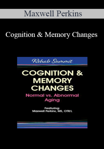 Maxwell Perkins - Cognition & Memory Changes: Normal vs Abnormal Aging