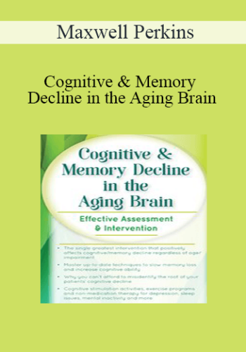 Maxwell Perkins – Cognitive & Memory Decline In The Aging Brain: Effective Assessment & Intervention