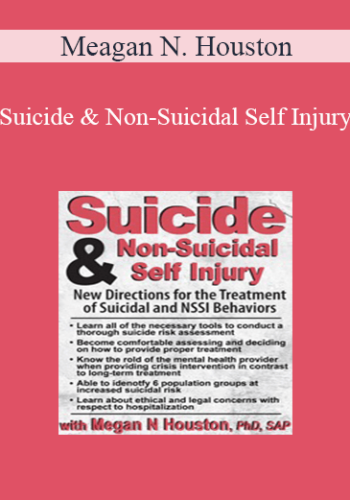 Meagan N. Houston – Suicide & Non-Suicidal Self Injury: New Directions For The Treatment Of Suicidal And NSSI Behaviors