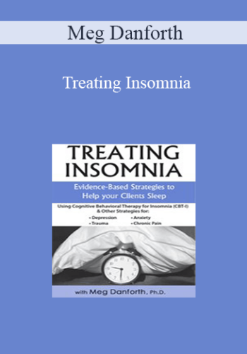 Meg Danforth – Treating Insomnia: Evidence-Based Strategies To Help Your Clients Sleep